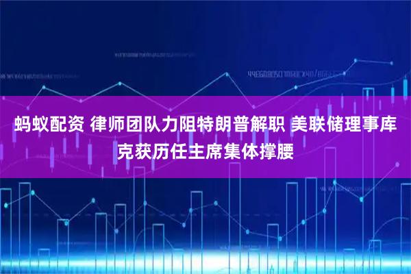 螞蟻配資 律師團(tuán)隊(duì)力阻特朗普解職 美聯(lián)儲(chǔ)理事庫(kù)克獲歷任主席集體撐腰